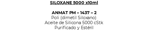 SILOXANE 5000 x10ml ANMAT PM – 1437 – 2 Poli (dimetil Siloxano) Aceite de Silicona 5000 cStk Purificado y Estéril